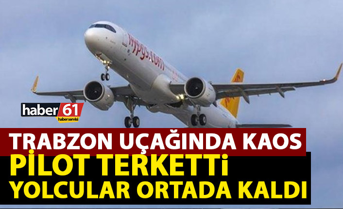 Trabzon uçağında kaos! Pilot gitti yolcular ortada kaldı