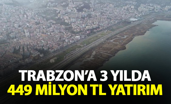 Trabzon'a 3 yılda 449 milyon liralık yatırım