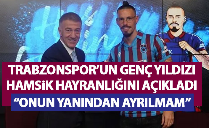 Trabzonspor'un genç yıldızından Hamsik sözleri: Onun yanından ayrılmam!