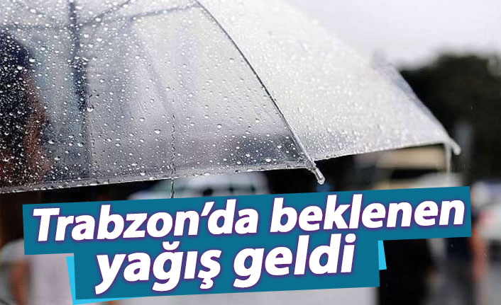 Trabzon'da beklenen yağış geldi