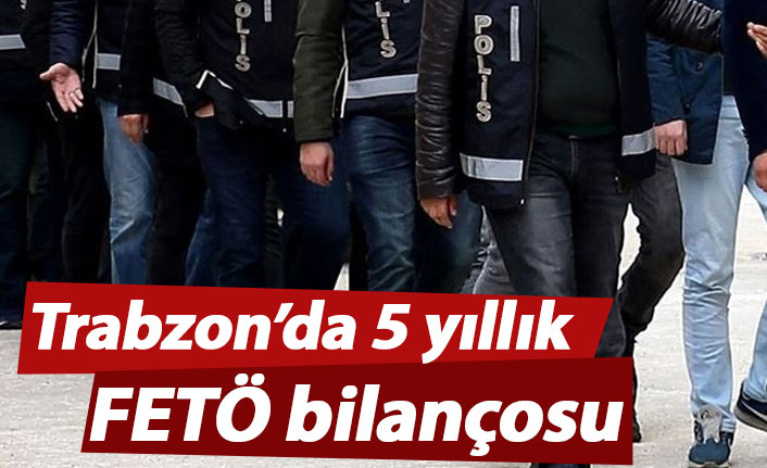 Trabzon’da 5 yıllık FETÖ bilançosu