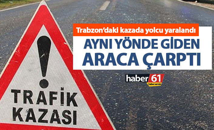Trabzon’da aynı yönde giden araçlar çarpıştı!