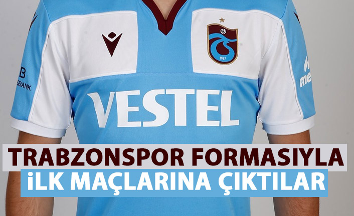 Trabzonspor formasıyla ilk maçlarına çıktılar