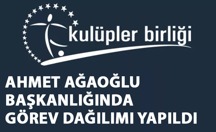 Kulüpler Birliği'nde görev dağılımı yapıldı
