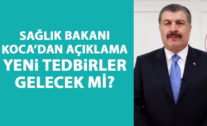 Sağlık Bakanı Koca açıkladı! Yeni tedbirler gelecek mi?