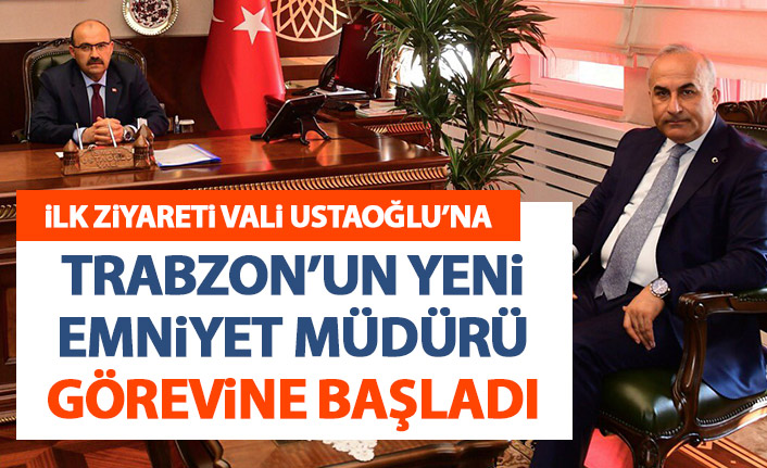 Trabzon'un yeni Emniyet Müdürü görevine başladı