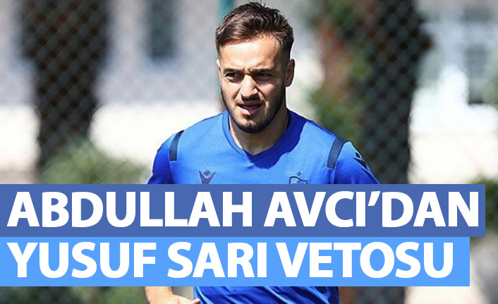Abdullah Avcı'dan Yusuf Sarı Vetosu!