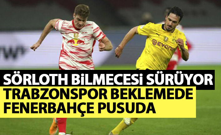 Trabzonspor bekliyor, Fenerbahçe pusuda! Sörloth bilmecesi sürüyor