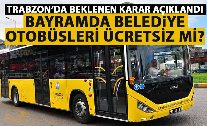 Trabzon'da beklenen karar açıklandı! Bayramda belediye otobüsleri...