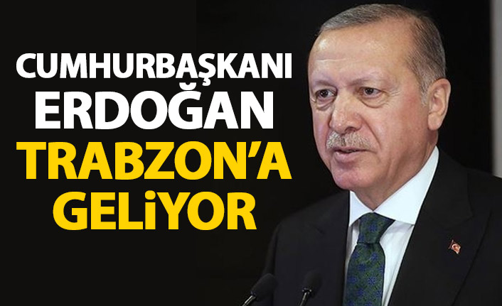 Cumhurbaşkanı Erdoğan Trabzon’a geliyor