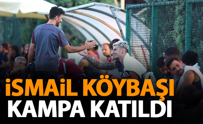 İsmail Köybaşı Trabzonspor kampına katıldı