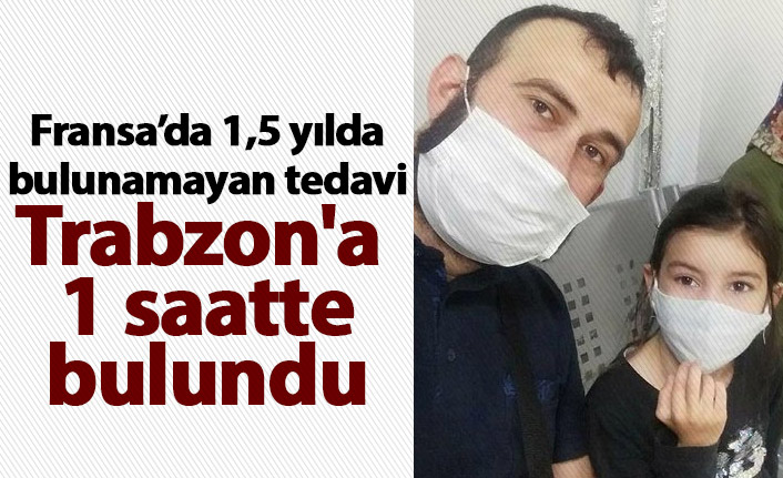 Fransa'da 1,5 yılda bulunamayan tedavi Trabzon'da 1 saatte bulundu