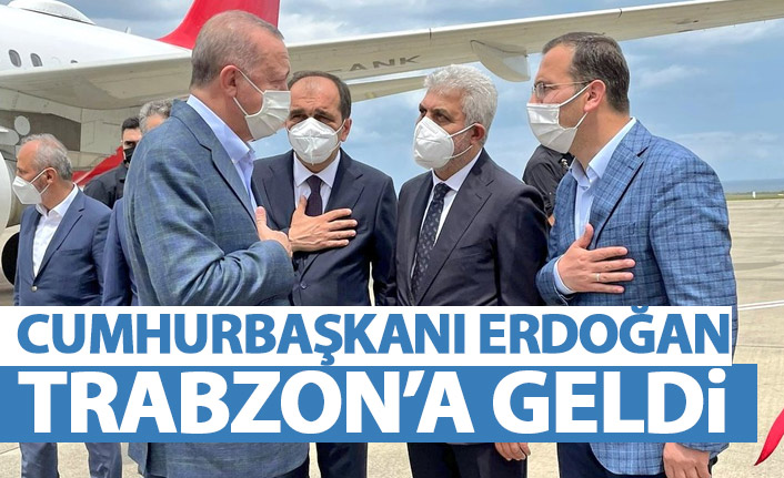Cumhurbaşkanı Erdoğan Trabzon'a geldi