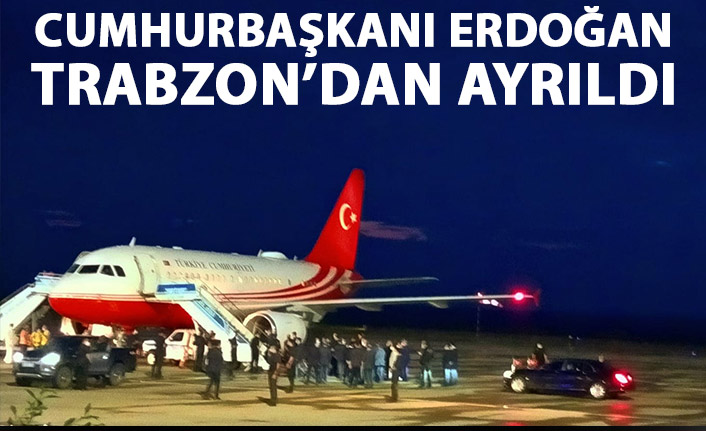 Cumhurbaşkanı Erdoğan Trabzon'dan ayrıldı