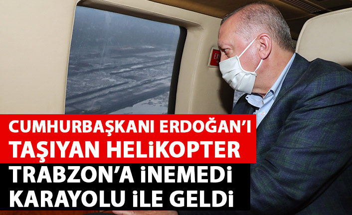 Cumhurbaşkanı Erdoğan Trabzon'a inemedi