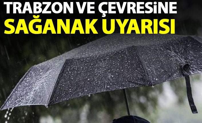Trabzon ve çevresine kritik uyarı! Sağanak yağış geliyor