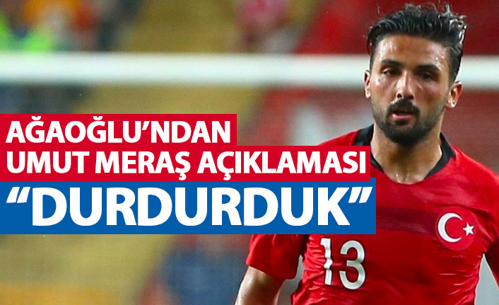 Ağaoğlu'ndan Umut Meraş açıklaması: Şimdilik durdurduk!