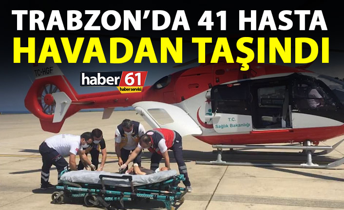 Trabzon’da 41 hasta havadan taşındı!