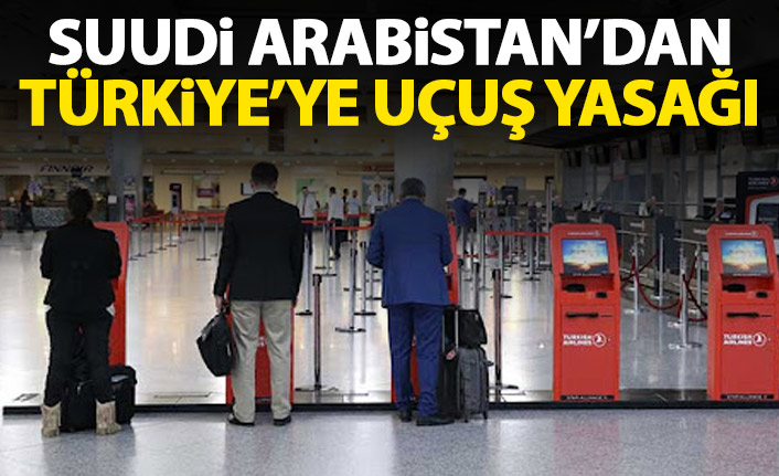 Suudi Arabistan'dan Türkiye'ye seyahat yasağı