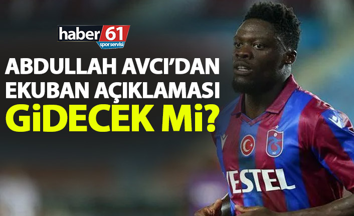 Abdullah Avcı’dan Ekuban açıklaması! Gidecek mi?