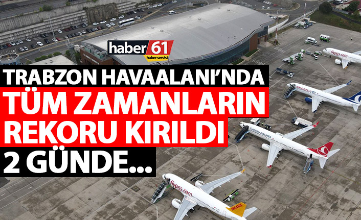 Trabzon Havaalanı'nda rekor kırıldı! İşte 2 günde inen uçak sayısı