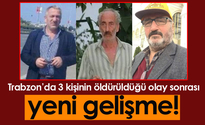 Trabzon'da 3 kişinin öldürüldüğü olayda yeni gelişme!