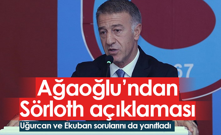 Ağaoğlu'ndan Sörloth açıklaması!