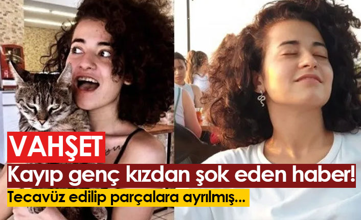 Vahşet! Kayıp Azra Gülendam Haytaoğlu'nun katledildiği ortaya çıktı