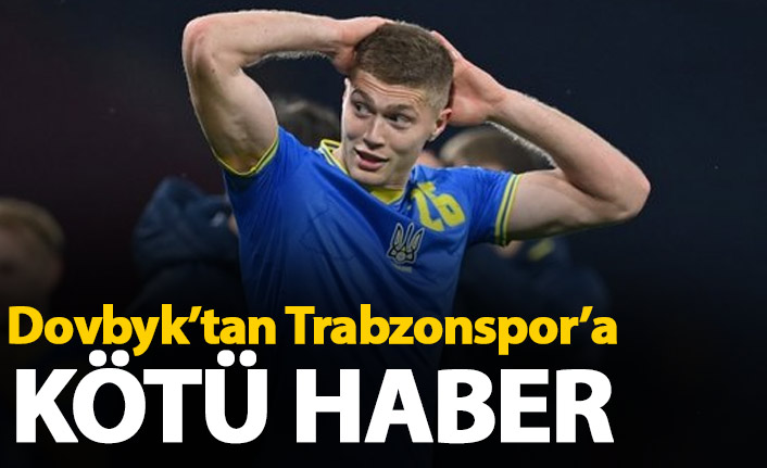 Trabzonspor'a Dovbyk’tan kötü haber