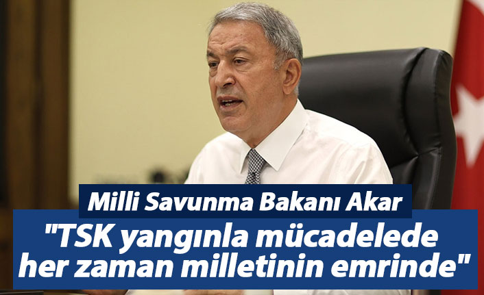 "TSK yangınla mücadelede her zaman milletinin emrinde"