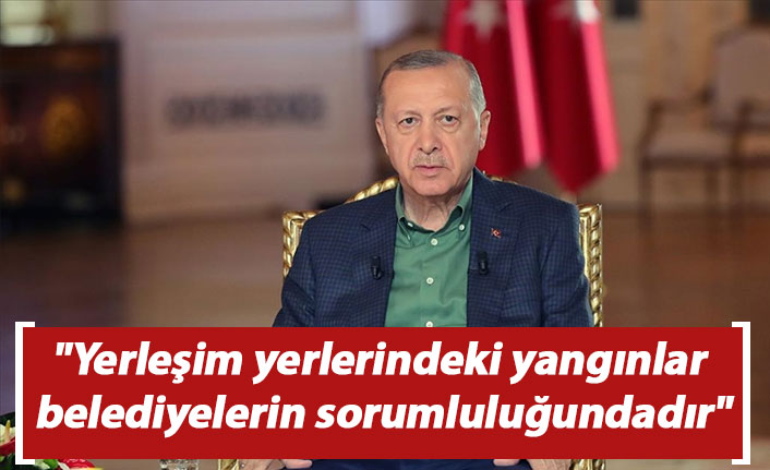 "Yerleşim yerlerindeki yangınlar belediyelerin sorumluluğundadır"