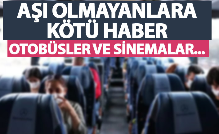Aşı olmayanlara kötü haber! otobüsler ve sinemalar...