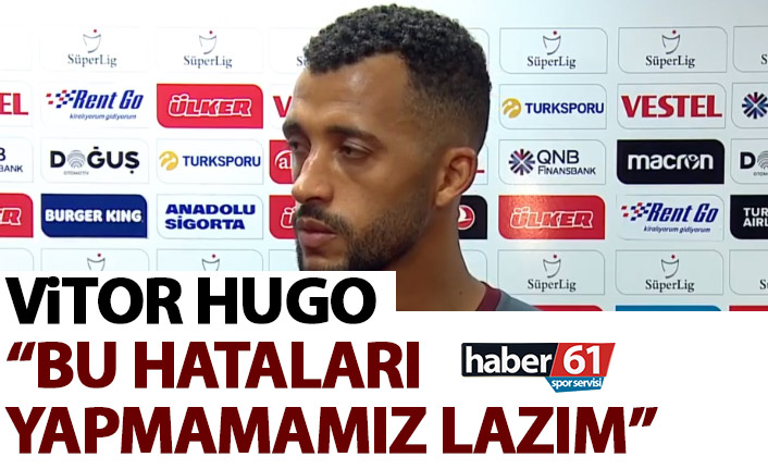 Vitor Hugo “Bu hataları yapmamamız lazım”