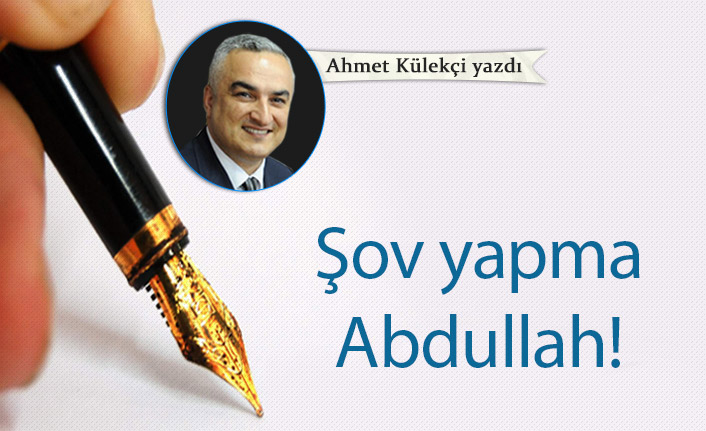 Şov yapma Abdullah