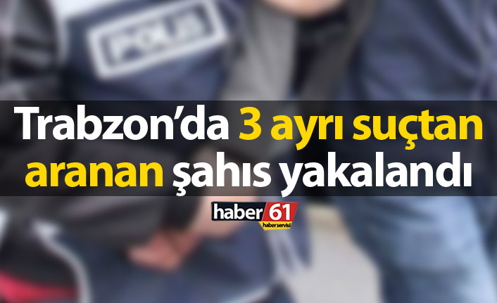 Trabzon’da 3 Suçtan Aranan Şahıs Güven Timleri Tarafından Yakalandı