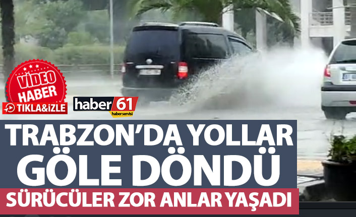 Ani yağış sonrası Trabzon'da yollar göle döndü!