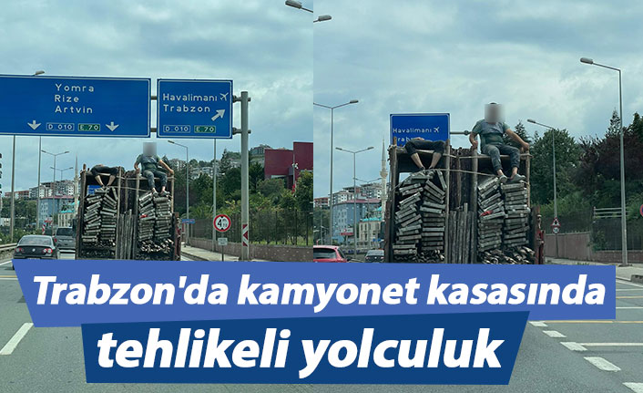 Trabzon'da kamyonet kasasında tehlikeli yolculuk
