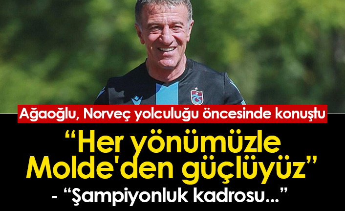 Ağaoğlu: Her yönümüzle Molde'den güçlüyüz