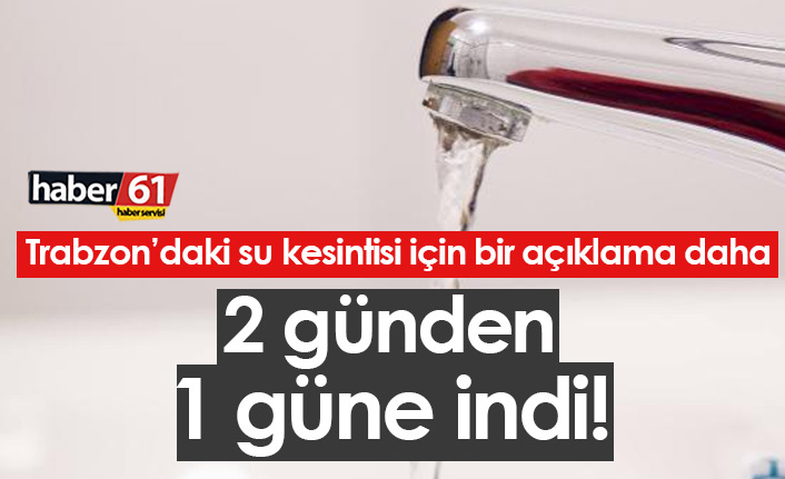 Trabzon'da su kesintisi için açıklama:  2 günden 1 güne indi!