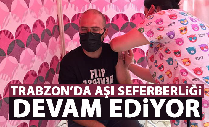 Trabzon'da aşılama seferberliği devam ediyor