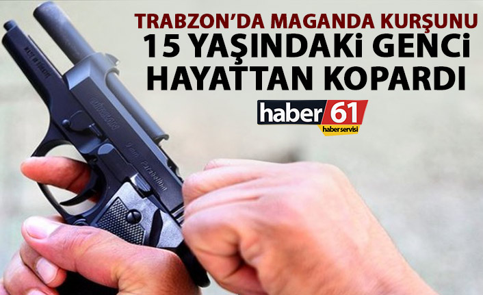 Magandalar Trabzon’da 15 yaşında genci hayattan kopardı