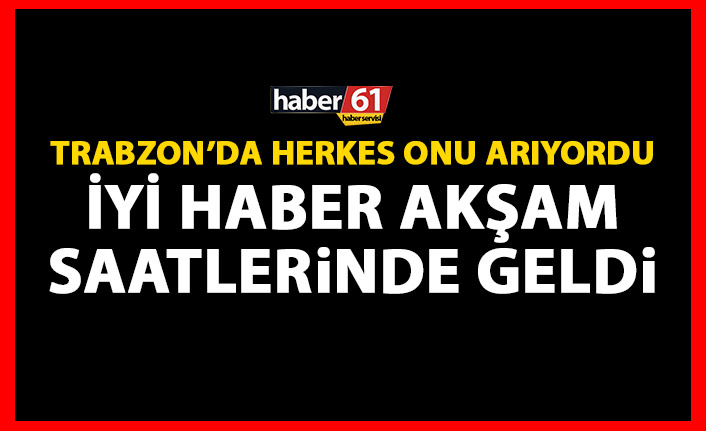 Trabzon’da korkulan olmadı! Kayıp çocuk bulundu