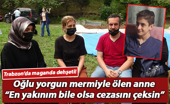 Oğlu maganda kurşunuyla ölen anne: En yakınım bile olsa cezasını çeksin