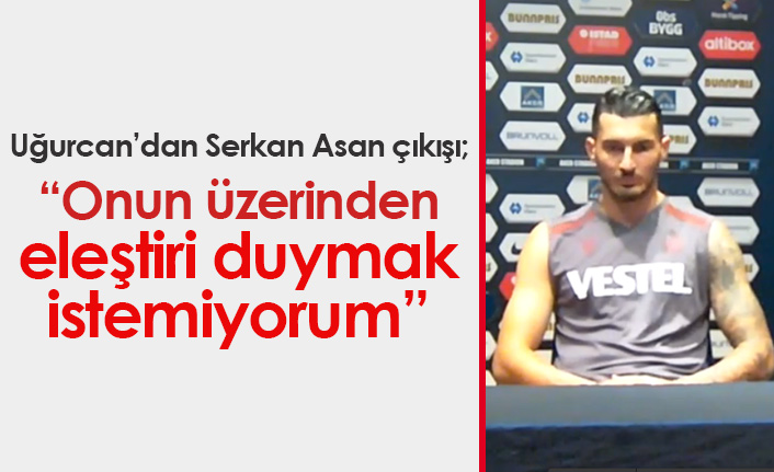 Uğurcan Çakır'dan Serkan Asan çıkışı: Eleştiri duymak istemiyorum