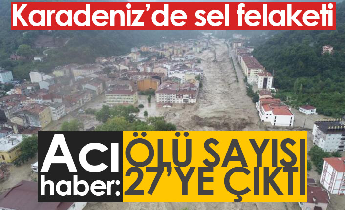 Acı haber! Karadeniz'deki sel felaketlerinde ölü sayısı 27'ye çıktı