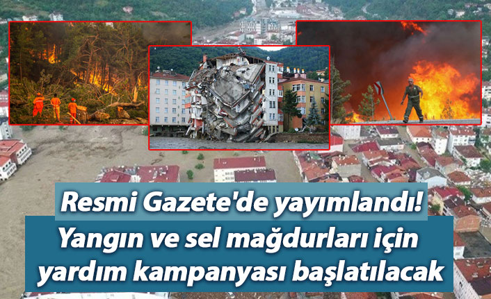 Yangın ve sel mağdurları için yardım kampanyası başlatılıyor