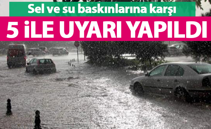 Meteoroloji'den 5 ile sel ve su baskını uyarısı