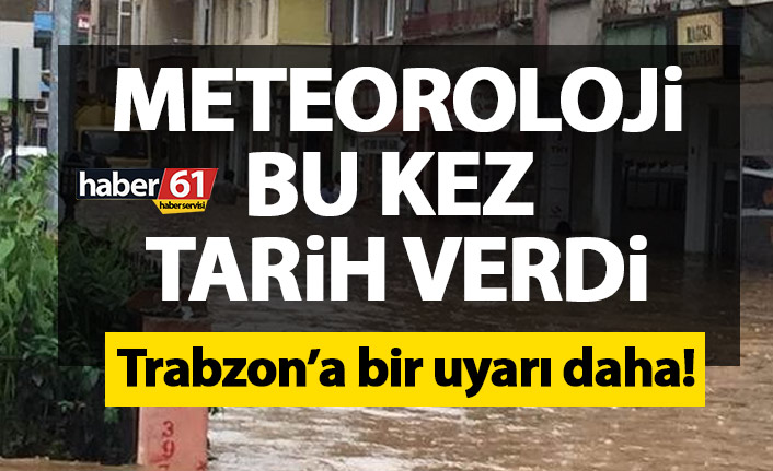 Meteoroloji’den Trabzon’a bir sel uyarısı daha!