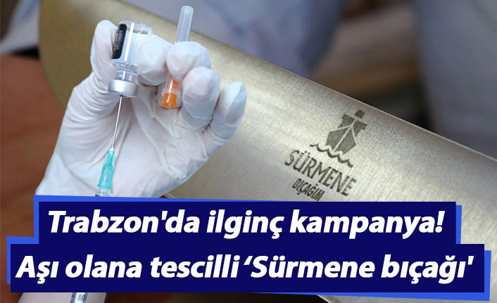Trabzon'da ilginç kampanya! Aşı olana tescilli 'Sürmene bıçağı'
