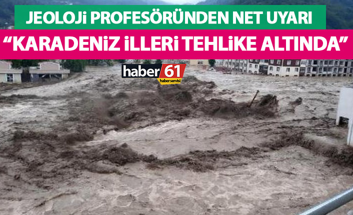 Jeoloji Profesöründen net uyarı: Karadenizin tüm il ve ilçeleri tehdit altında